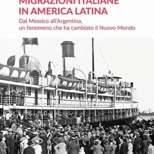 Vendita Finale Migrazioni italiane in America Latina. Dal Messico all‘Argentina, un fenomeno che ha cambiato il Nuovo Mondo
