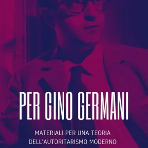 Esclusivo Per Gino Germani. Materiali per una teoria dell‘autoritarismo moderno