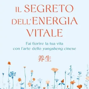 Offerta Del Giorno Il segreto dell‘energia vitale. Fai fiorire la tua vita con l’arte dello yangsheng cinese