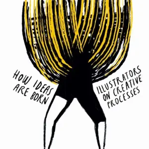 How ideas are born. Illustrators on Creative Processes. Ediz. illustrata Compra Online