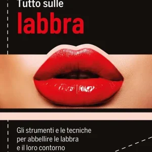 Tutto sulle labbra. Gli strumenti e le tecniche per abbellire le labbra e il loro contorno Must-Have