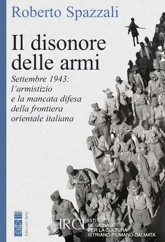 Di Tendenza Il disonore delle armi. Settembre 1943 l‘armistizio e la mancata difesa della frontiera orientale italiana