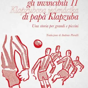 Gli invincibili 11 di papà Klapzuba. Una storia per grandi e piccini Prezzo Ridotto