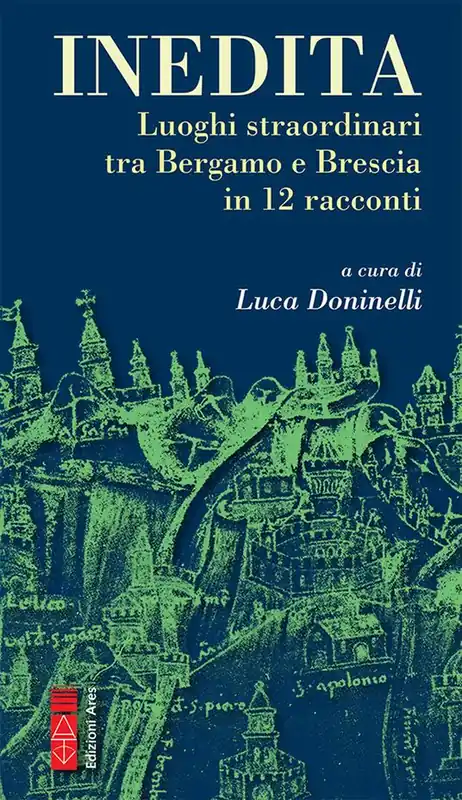 Inedita. Luoghi straordinari tra Bergamo e Brescia in 12 racconti Offerta Lampo