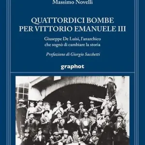 Quattordici bombe per Vittorio Emanuele III. Giuseppe De Luisi, l‘anarchico che sognò di cambiare la storia Nuovo Arrivo