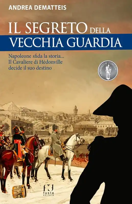 Il segreto della Vecchia Guardia. Napoleone sfida la storia... Il Cavaliere di Hédonville decide il suo destino Offerta Limitata