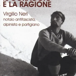 Prezzo Di Fabbrica Il coraggio e la ragione. Virgilio Neri. Notaio antifascista, alpinista e partigiano