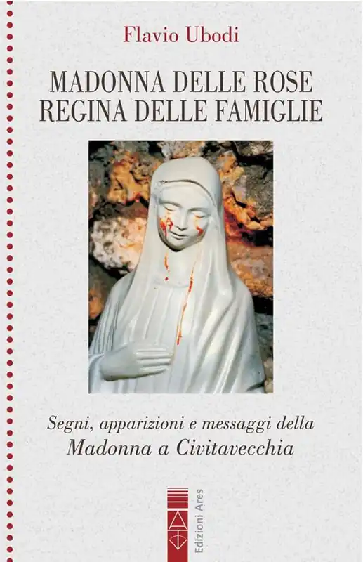 Madonna delle rose Regina delle famiglie. Segni, apparizioni e messaggio della Madonna a Civitavecchia Novità