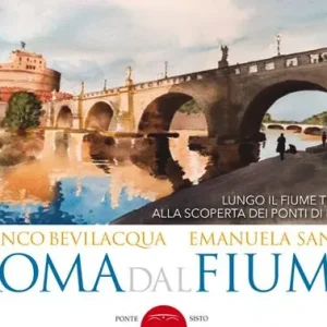 A Buon Prezzo Roma dal fiume. Lungo il fiume Tevere alla scoperta dei ponti di Roma. Ediz. illustrata