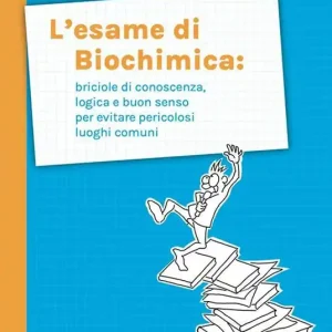 L‘esame di biochimica briciole di conoscenza, logica e buon senso per evitare pericolosi luoghi comuni Quantità Limitata