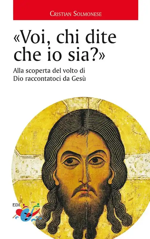 «Voi, chi dite che io sia?». Alla scoperta del volto di Dio raccontatoci da Gesù Compra Online