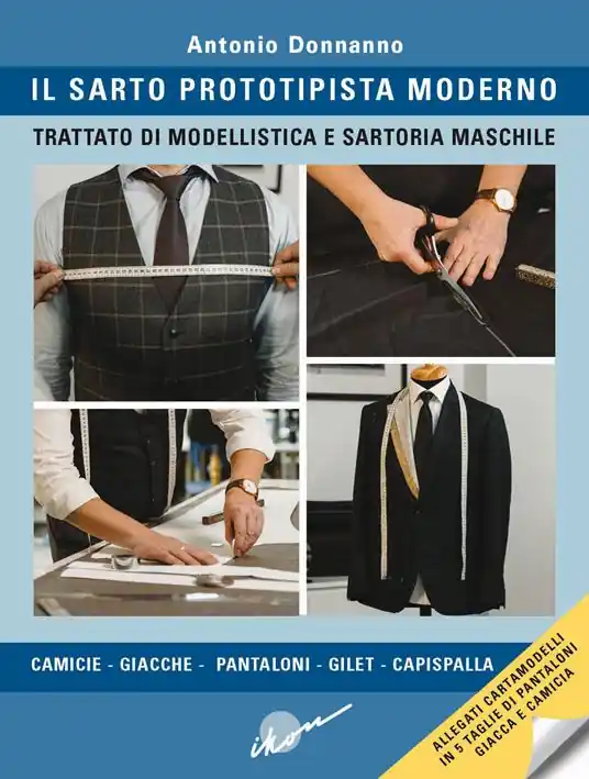 Il sarto prototipista moderno. Trattato di modellistica e sartoria maschile. Con cartamodelli in 5 taglie di pantaloni, giacca e camicia Popolare
