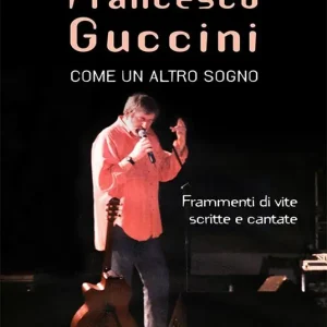 Francesco Guccini. Come un altro sogno. Frammenti di vite scritte e cantate Consegna Rapida