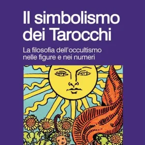 Il simbolismo dei tarocchi. Filosofia dell‘occultismo nelle figure e nei numeri Saldi