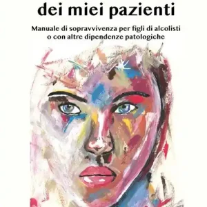 Compra Oggi Stesso Cosa dico ai figli dei miei pazienti. Manuale di sopravvivenza per i figli di alcolisti o con altre dipendenze psicologiche