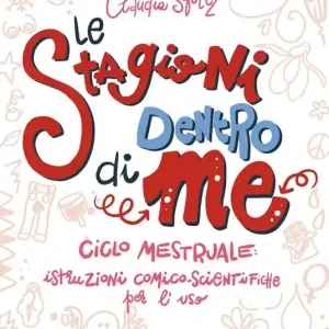 Le stagioni dentro di me. Ciclo mestruale istruzioni comico-scientifiche per l‘uso. Ediz. illustrata Occasione Imperdibile
