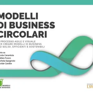 Modelli di business circolari. Il processo agile e visuale per creare modelli di business più solidi, efficienti e sostenibili Ultimissimo Modello