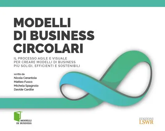 Modelli di business circolari. Il processo agile e visuale per creare modelli di business più solidi, efficienti e sostenibili Ultimissimo Modello