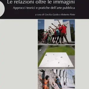 Consegna Rapida Le relazioni oltre le immagini. Approcci teorici e pratiche dell‘arte pubblica. Ediz. illustrata