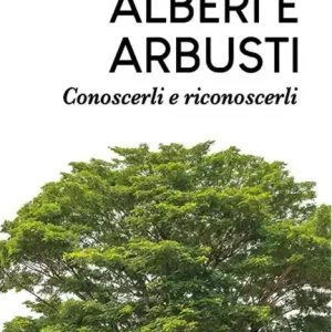 Non Perdere Alberi e arbusti. Conoscerli e riconoscerli