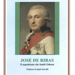 Josè De Ribas. Il napoletano che fondò Odessa Quantità Limitata