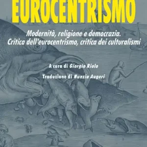 Eurocentrismo. Modernità, religione e democrazia. Critica dell’eurocentrismo, critica dei culturalismi Ultima Occasione