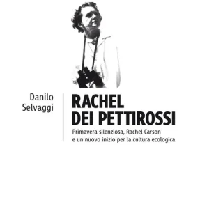 Rachel dei pettirossi. Primavera silenziosa, Rachel Carson e un nuovo inizio per la cultura ecologica Non Perdere