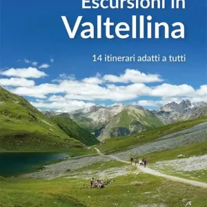 Escursioni in Valtellina. 14 itinerari adatti a tutti Acquista Ora