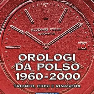 Orologi da polso 1960-2000. Trionfo, crisi e rinascita. Ediz. a colori Quantità Limitata