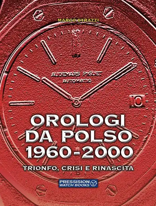 Orologi da polso 1960-2000. Trionfo, crisi e rinascita. Ediz. a colori Quantità Limitata