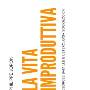 La vita improduttiva. Georges Bataille e l‘eterologia sociologica Offerta Limitata