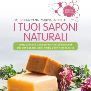 Promozione Esclusiva I tuoi saponi naturali. Come produrre da sé detergenti solidi e liquidi che siano gentili con la nostra pelle e con la terra