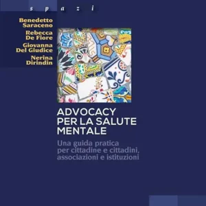 Advocacy per la salute mentale. Una guida pratica per cittadine e cittadini, associazioni e istituzioni Vendita Finale