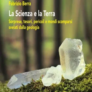 La scienza e la terra. Sorprese, tesori, pericoli e mondi scomparsi svelati dalla geologia Bestseller