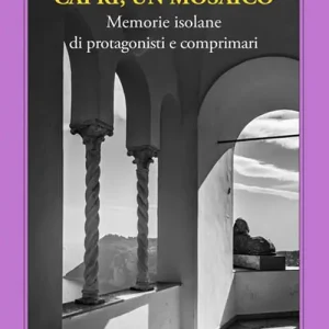 Capri, un mosaico. Memorie isolane di protagonisti e comprimari Miglior Prezzo