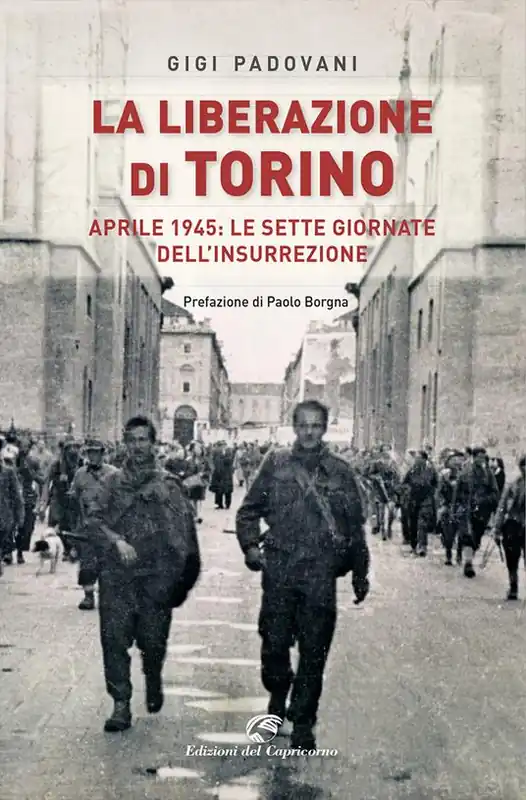 La liberazione di Torino. Aprile 1945 le sette giornate dell‘insurrezione Nuovo Arrivo