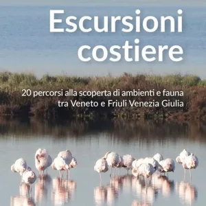 Acquista Ora Escursioni costiere. 20 percorsi alla scoperta di ambienti e fauna tra Veneto e Friuli Venezia Giulia
