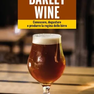 Barley wine. Conoscere, degustare e produrre la regina delle birre Prezzo Di Fabbrica