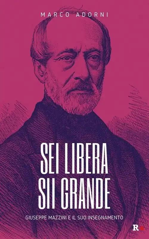 Sei libera sii grande. Giuseppe Mazzini e il suo insegnamento Occasione Imperdibile