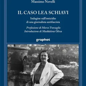 Il caso Lea Schiavi. Indagine sull‘omicidio di una giornalista antifascista Spedito Oggi