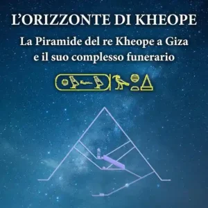 L‘orizzonte di Kheope. La piramide del re Kheope a Giza e il suo complesso funerario Offerta Lampo