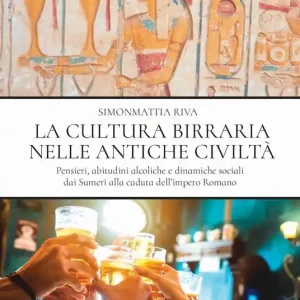 Compra Adesso La cultura birraria nelle antiche civiltà. Pensieri, abitudini alcoliche e dinamiche sociali dai Sumeri alla caduta dell’impero Romano