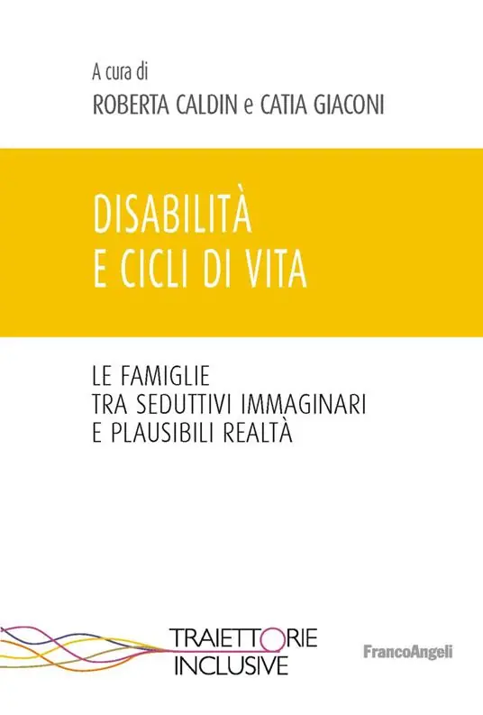 Disabilità e cicli di vita. Le famiglie tra seduttivi immaginari e plausibili realtà Prezzo Ridotto
