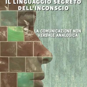 Il linguaggio segreto dell‘inconscio. La comunicazione non verbale analogica Ordina Subito