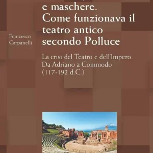 A Buon Prezzo Costumi, macchinari e maschere. Come funzionava il teatro antico secondo Polluce. La crisi del teatro e dell‘impero. Da Adriano a Commodo (117-192 d.c.)