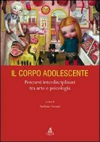 Il corpo adolescente. Percorsi interdisciplinari tra arte e psicologia. Ediz. illustrata Prezzo Basso