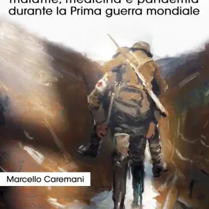 Vivere e morire in trincea. Malattie, medicina e pandemia durante la prima guerra mondiale Must-Have