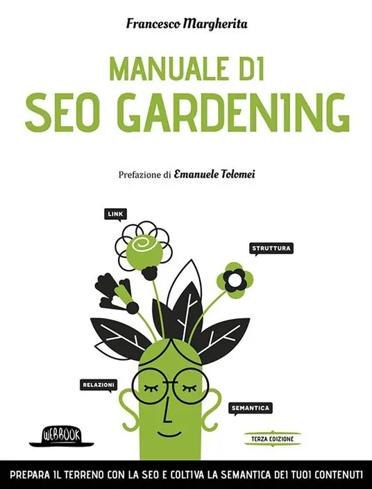 Manuale di SEO Gardening. Prepara il terreno con la SEO e coltiva la semantica dei tuoi contenuti Must-Have