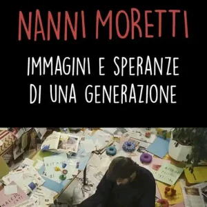 Nuovo Arrivo Nanni Moretti. Immagini e speranze di una generazione
