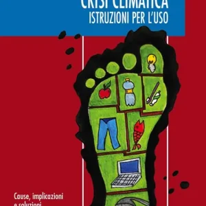 Crisi climatica. Istruzioni per l‘uso. Cause, implicazioni e soluzioni per un futuro migliore Professionale